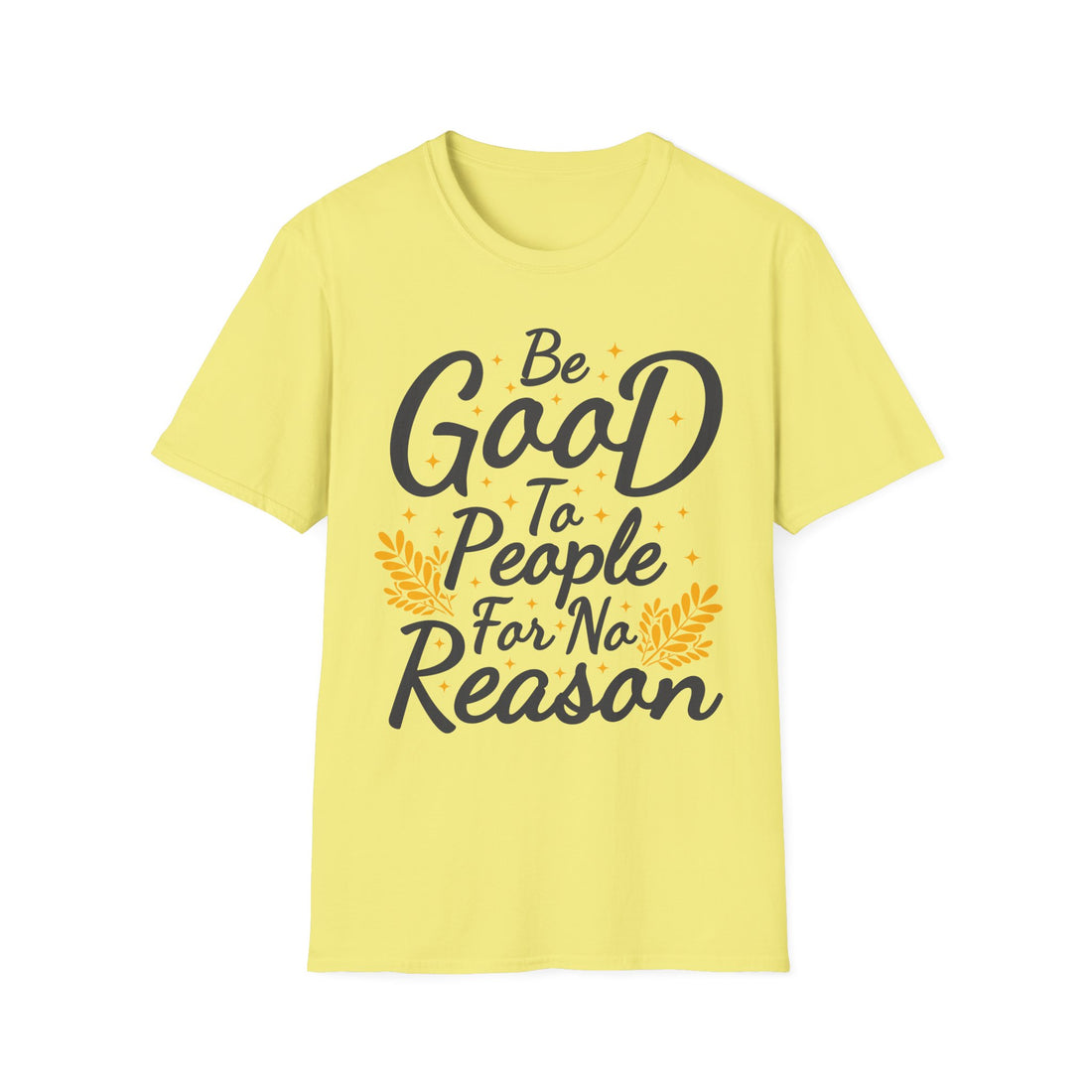 Be Good To People For No Reason  Unisex Softstyle T-Shirt